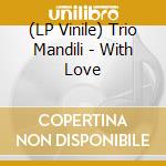 (LP Vinile) Trio Mandili - With Love vinile