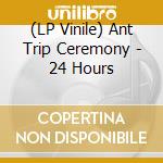 (LP Vinile) Ant Trip Ceremony - 24 Hours lp vinile di Ant Trip Ceremony