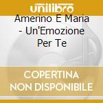 Amerino E Maria - Un'Emozione Per Te cd