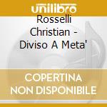 Rosselli Christian - Diviso A Meta' cd