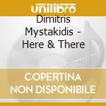 Dimitris Mystakidis - Here & There cd
