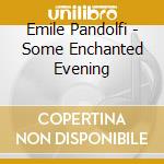 Emile Pandolfi - Some Enchanted Evening cd musicale di Emile Pandolfi