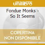 Fondue Monks - So It Seems cd