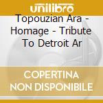 Topouzian Ara - Homage - Tribute To Detroit Ar cd