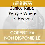 Janice Kapp Perry - Where Is Heaven cd musicale di Janice Kapp Perry