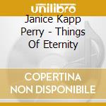 Janice Kapp Perry - Things Of Eternity cd musicale di Janice Kapp Perry