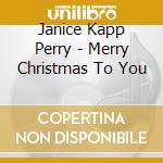 Janice Kapp Perry - Merry Christmas To You cd musicale di Janice Kapp Perry