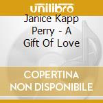 Janice Kapp Perry - A Gift Of Love cd musicale di Janice Kapp Perry
