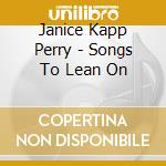 Janice Kapp Perry - Songs To Lean On cd musicale di Janice Kapp Perry