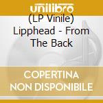 (LP Vinile) Lipphead - From The Back vinile