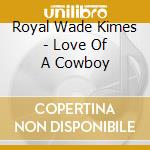 Royal Wade Kimes - Love Of A Cowboy cd