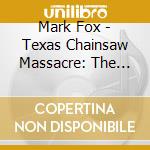 Mark Fox - Texas Chainsaw Massacre: The Shocking Truth / Ost cd musicale di Mark Fox