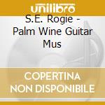 S.E. Rogie - Palm Wine Guitar Mus cd
