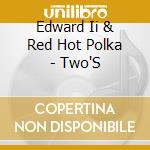 Edward Ii & Red Hot Polka - Two'S cd