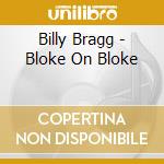 Billy Bragg - Bloke On Bloke cd musicale di Billy Bragg