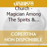 Church - Magician Among The Spirits & Some cd musicale di The Church