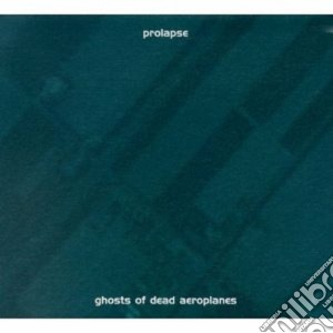 Prolapse - Ghosts Of Dead Aeroplanes cd musicale di Ubu Pere