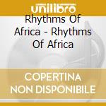Rhythms Of Africa - Rhythms Of Africa cd musicale di Rhythms Of Africa