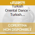 Turkish Oriental Dance - Turkish Oriental Dance cd musicale di Turkish Oriental Dance