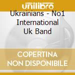 Ukrainians - No1 International Uk Band cd musicale di Ukrainians