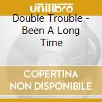 Double Trouble - Been A Long Time cd musicale di Trouble Double
