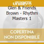 Glen & Friends Brown - Rhythm Masters 1 cd