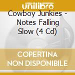 Cowboy Junkies - Notes Falling Slow (4 Cd) cd