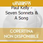 Paul Kelly - Seven Sonnets & A Song cd musicale di Paul Kelly