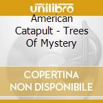 American Catapult - Trees Of Mystery cd musicale di American Catapult