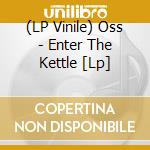 (LP Vinile) Oss - Enter The Kettle [Lp] vinile