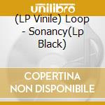 (LP Vinile) Loop - Sonancy(Lp Black) vinile