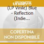 (LP Vinile) Blue - Reflection (Indie Exclusive) (Blue Vinyl) vinile