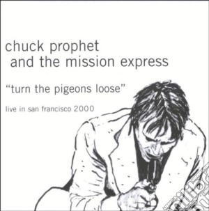 Chuck Prophet & The Mission Express - Turn The Pigeons Loose cd musicale di Chuck Prophet
