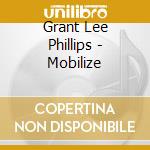 Grant Lee Phillips - Mobilize cd musicale di Grant-lee Phillips