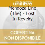 Mendoza Line (The) - Lost In Revelry cd musicale di Mendoza Line