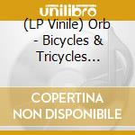 (LP Vinile) Orb - Bicycles & Tricycles (Clear Vinyl) (2 Lp) vinile