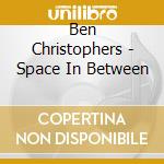 Ben Christophers - Space In Between cd