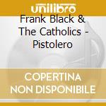 Frank Black & The Catholics - Pistolero cd musicale di Frank&the cath Black