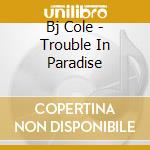 Bj Cole - Trouble In Paradise cd