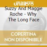 Suzzy And Maggie Roche - Why The Long Face cd