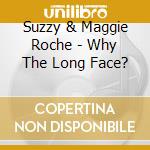 Suzzy & Maggie Roche - Why The Long Face? cd