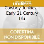 Cowboy Junkies - Early 21 Century Blu cd