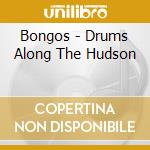 Bongos - Drums Along The Hudson