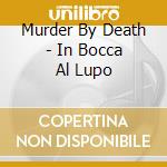 Murder By Death - In Bocca Al Lupo cd