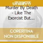 Murder By Death - Like The Exorcist But More Breakdancing cd musicale di MURDER BY DEATH