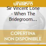Sir Vincent Lone - When The Bridegroom Comes cd
