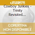 Cowboy Junkies - Trinity Revisited (Cd+Dvd) cd musicale di Junkies Cowboy