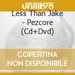Less Than Jake - Pezcore (Cd+Dvd) cd musicale di LESS THAN JAKE