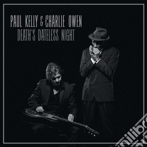 Paul Kelly & Charlie Owen - Death'S Dateless Night cd musicale di Paul Kelly & Charlie Owen