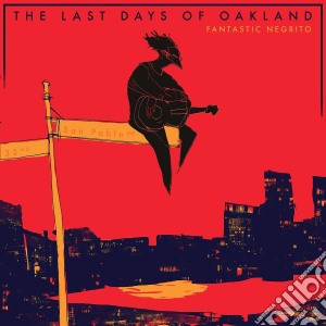 Fantastic Negrito - Last Days Of Oakland cd musicale di Negrito Fantastic
